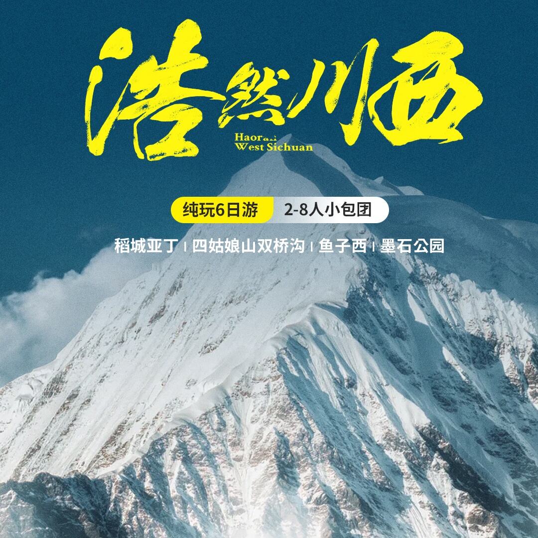 浩然川西纯玩6天2-8人小包团（稻城亚丁 1四姑娘山双桥沟|鱼子西|墨石公园）